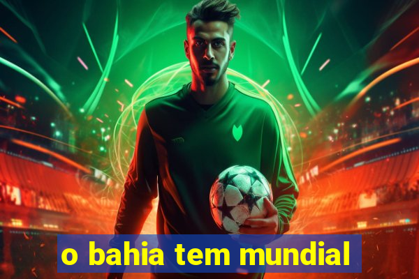 o bahia tem mundial